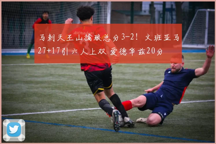 马刺天王山擒狼总分3-2！文班亚马27+17引六人上双 爱德华兹20分